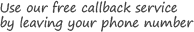 Use our free callback service by leaving your phone number